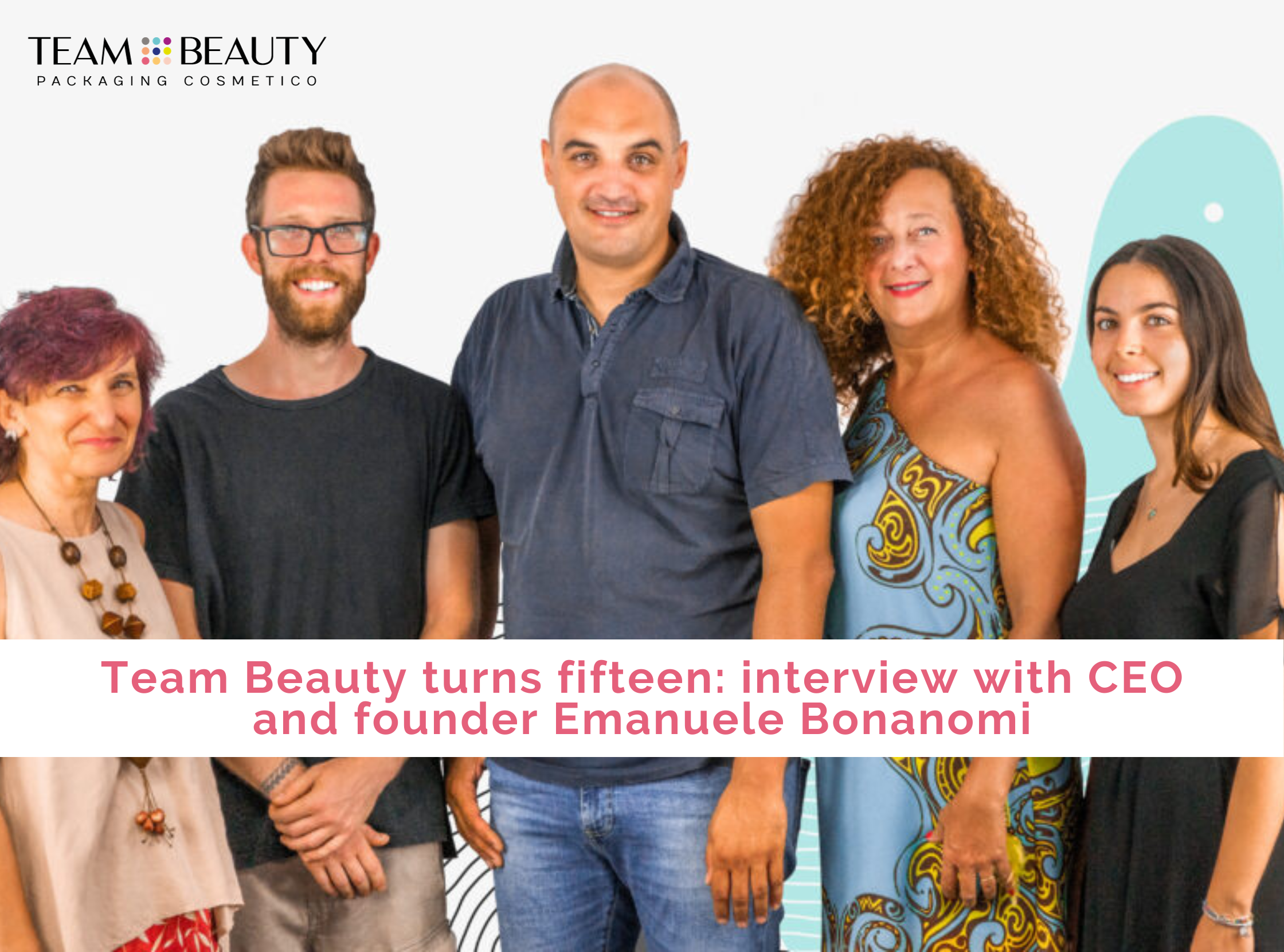 Team Beauty turns fifteen: interview with CEO and founder Emanuele Bonanomi